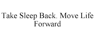 TAKE SLEEP BACK. MOVE LIFE FORWARD