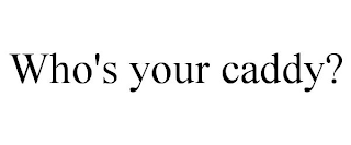 WHO'S YOUR CADDY?