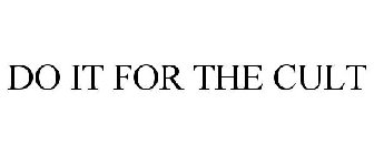 DO IT FOR THE CULT