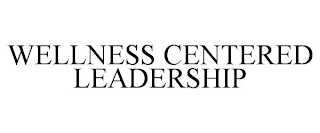 WELLNESS CENTERED LEADERSHIP