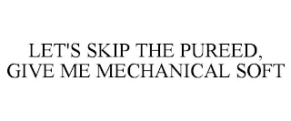 LET'S SKIP THE PUREED, GIVE ME MECHANICAL SOFT