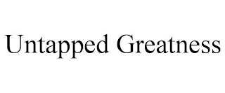 UNTAPPED GREATNESS