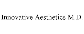 INNOVATIVE AESTHETICS M.D.