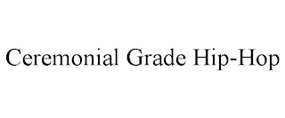 CEREMONIAL GRADE HIP-HOP