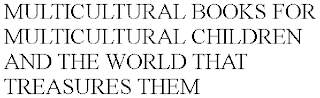 MULTICULTURAL BOOKS FOR MULTICULTURAL CHILDREN AND THE WORLD THAT TREASURES THEM