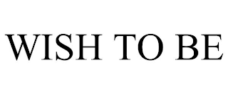 WISH TO BE