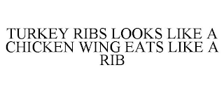 TURKEY RIBS LOOKS LIKE A CHICKEN WING EATS LIKE A RIB