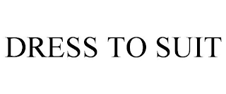 DRESS TO SUIT