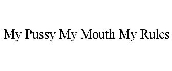 MY PUSSY MY MOUTH MY RULES