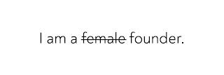 I AM A FEMALE FOUNDER.