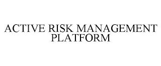 ACTIVE RISK MANAGEMENT PLATFORM