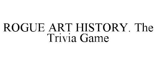 ROGUE ART HISTORY. THE TRIVIA GAME