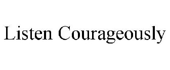 LISTEN COURAGEOUSLY