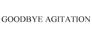 GOODBYE AGITATION