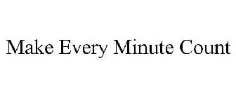 MAKE EVERY MINUTE COUNT