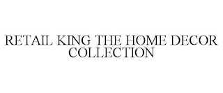 RETAIL KING THE HOME DECOR COLLECTION