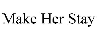 MAKE HER STAY