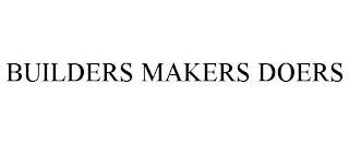 BUILDERS MAKERS DOERS