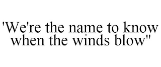 'WE'RE THE NAME TO KNOW WHEN THE WINDS BLOW