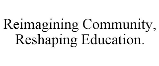 REIMAGINING COMMUNITY, RESHAPING EDUCATION.