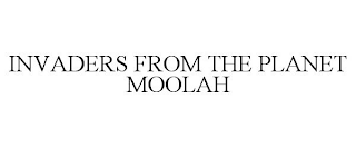 INVADERS FROM THE PLANET MOOLAH