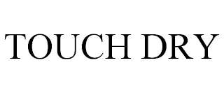 TOUCH DRY