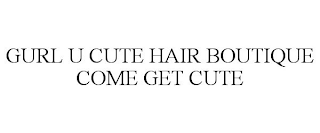 GURL U CUTE HAIR BOUTIQUE COME GET CUTE