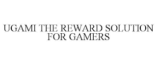 UGAMI THE REWARD SOLUTION FOR GAMERS