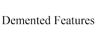 DEMENTED FEATURES