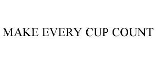 MAKE EVERY CUP COUNT