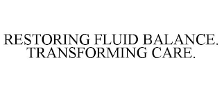 RESTORING FLUID BALANCE. TRANSFORMING CARE.