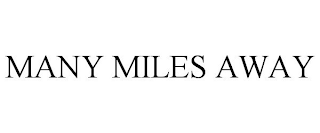 MANY MILES AWAY