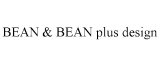 BEAN & BEAN PLUS DESIGN