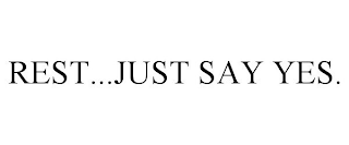 REST...JUST SAY YES.