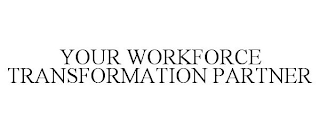 YOUR WORKFORCE TRANSFORMATION PARTNER