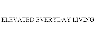 ELEVATED EVERYDAY LIVING