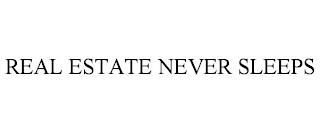 REAL ESTATE NEVER SLEEPS