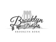 BROOKLYN DELIGHTS BROOKLYN BORN