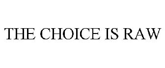 THE CHOICE IS RAW