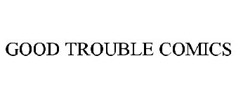 GOOD TROUBLE COMICS