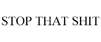 STOP THAT SHIT