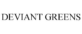 DEVIANT GREENS