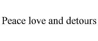 PEACE LOVE AND DETOURS