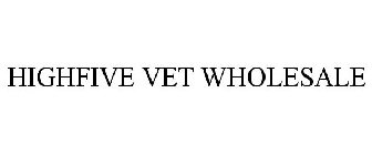 HIGHFIVE VET WHOLESALE