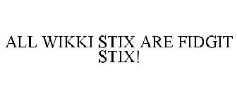 ALL WIKKI STIX ARE FIDGIT STIX!