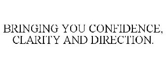BRINGING YOU CONFIDENCE, CLARITY AND DIRECTION.