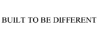 BUILT TO BE DIFFERENT