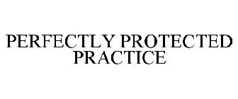 PERFECTLY PROTECTED PRACTICE