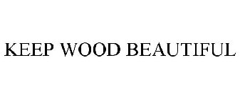 KEEP WOOD BEAUTIFUL