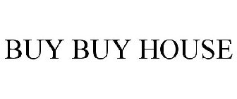 BUY BUY HOUSE